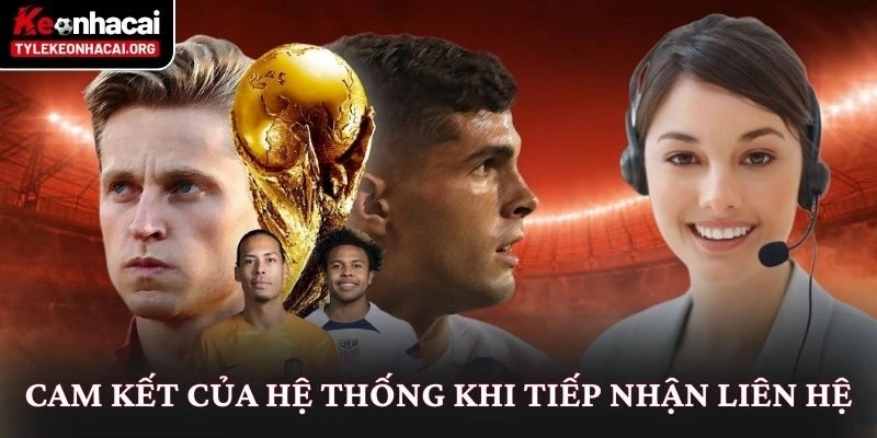 Liên Hệ Nhanh Chóng Với Tỷ Lệ Kèo Nhà Cái Đáng Tin Cậy 2 Cam kết của hệ thống khi tiếp nhận liên hệ