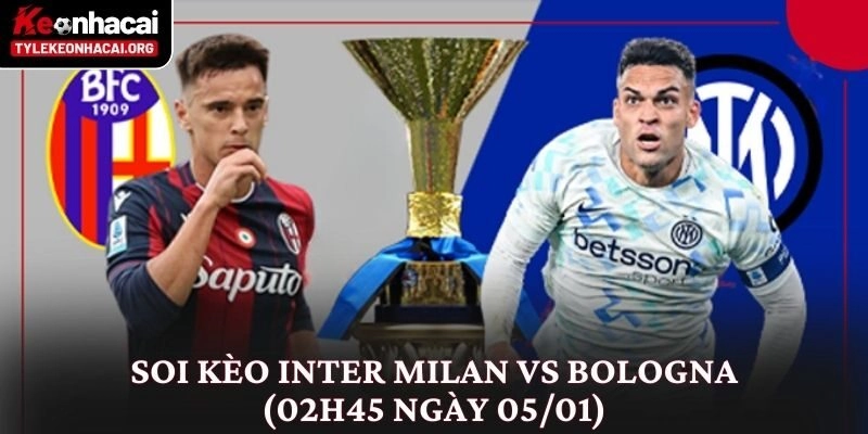 Soi Kèo Inter Milan vs Bologna (02h45 Ngày 05/01) Góc Nhìn Thực Tế 6 Soi Kèo Inter Milan vs Bologna (02h45 Ngày 05/01) Góc Nhìn Thực Tế