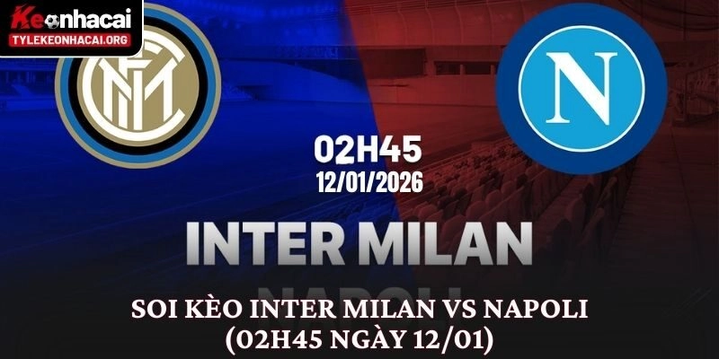 Soi Kèo Inter Milan vs Napoli (02h45 Ngày 12/01) Đỉnh Cao Serie A 9 Soi Kèo Inter Milan vs Napoli (02h45 Ngày 12/01) Đỉnh Cao Serie A
