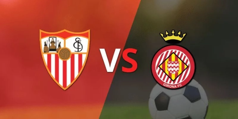 Soi Kèo Trận Sevilla Vs Girona Lúc 0h30 Ngày 08/02/2026 - La Liga 9 Soi Kèo Trận Sevilla Vs Girona Lúc 0h30 Ngày 08/02/2026 – La Liga